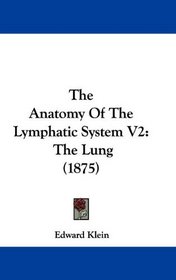 The Anatomy Of The Lymphatic System V2: The Lung (1875)
