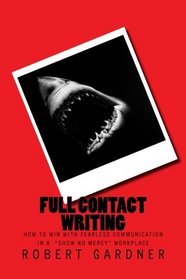 Full Contact Writing: How to Win with Fearless Communication in a 