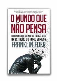 O Mundo que nao Pensa. A Humanidade Diante do Perigo Real da Extincao do Homo Sapiens (Em Portugues do Brasil)