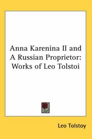 Anna Karenina II and A Russian Proprietor: Works of Leo Tolstoi