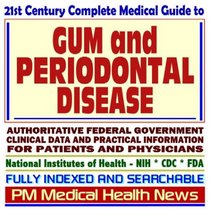21st Century Complete Medical Guide to Gum Disease and Periodontal Disease, Authoritative Government Documents, Clinical References, and Practical Information for Patients and Physicians (CD-ROM)