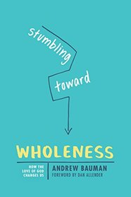 Stumbling toward Wholeness: How the Love of God Changes Us