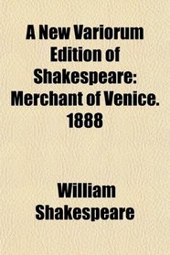 A New Variorum Edition of Shakespeare: Merchant of Venice. 1888