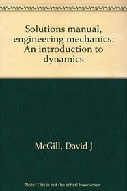 Solutions manual, engineering mechanics: An introduction to dynamics