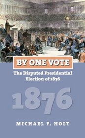 By One Vote: The Disputed Presidential Election of 1876 (American Presidential Elections)