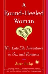 A Round-Heeled Woman : My Late-Life Adventures in Sex and Romance