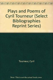 Plays and Poems of Cyril Tourneur (Select Bibliographies Reprint Series)