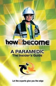 How2become a Paramedic: The Insider's Guide