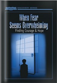 When Fear Seems Overwhelming: Finding Courage and Hope