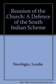 Reunion of the Church: A Defence of the South Indian Scheme