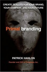 Primalbranding: Create Zealots for Your Brand, Your Company, and Your Future