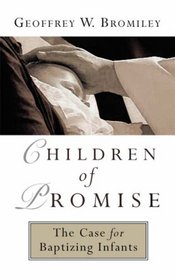 Children of Promise: The Case for Baptizing Infants