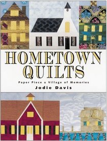 Hometown Quilts: Paper Piece a Village of Memories