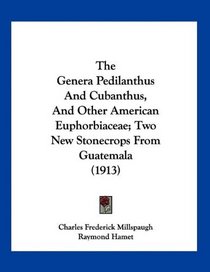 The Genera Pedilanthus And Cubanthus, And Other American Euphorbiaceae; Two New Stonecrops From Guatemala (1913)