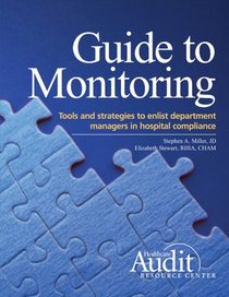 Guide to Monitoring: Tools And Strategies to Enlist Department Managers in Hospital Compliance.