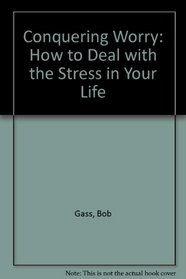 Conquering Worry: How to Deal with the Stress in Your Life