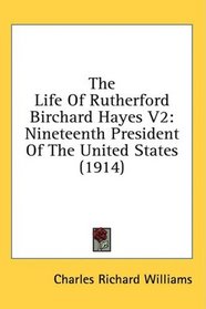 The Life Of Rutherford Birchard Hayes V2: Nineteenth President Of The United States (1914)