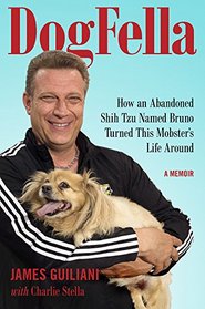 Dogfella: How an Abandoned Shih Tzu Named Bruno Turned This Mobster's Life Around--A Memoir