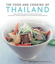 The Food and Cooking of Thailand: The Authentic Taste of South-East Asia: 150 Exotic Recipes Shown in 250 Stunning Photographs