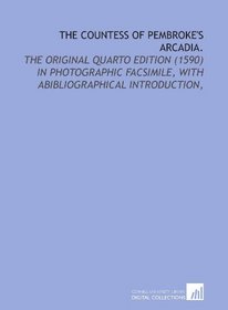 The Countess of Pembroke's Arcadia.: The Original quarto edition (1590) in photographic facsimile, with abibliographical introduction,
