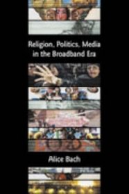 Religion, Politics, Media in the Broadband Era (Bible in the Modern World)