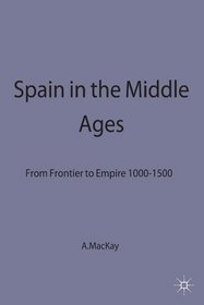 Spain in the Middle Ages: From Frontier to Empire 1000-1500 (New Studies in Medieval History)