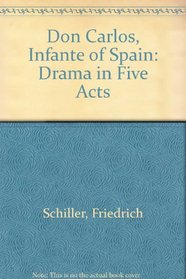 Don Carlos, Infante of Spain: Drama in Five Acts