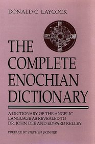 The Complete Enochian Dictionary: A Dictionary of the Angelic Language As Revealed to Dr. John Dee and Edward Kelley