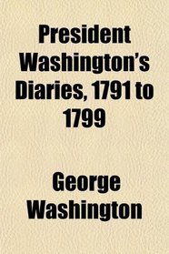 President Washington's Diaries, 1791 to 1799