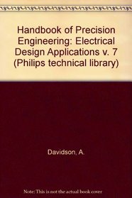 Handbook of Precision Engineering: Electrical Design Applications v. 7 (Philips technical library)