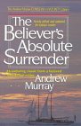 The Believer's Absolute Surrender (The Andrew Murray Christian maturity library)