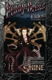 Penny Dread Tales: Volume III: In Darkness Clockwork Shine (Volume 3)