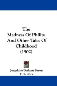 The Madness Of Philip: And Other Tales Of Childhood (1902)