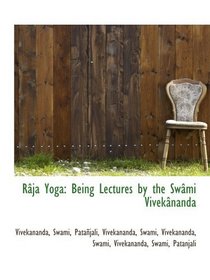Rja Yoga: Being Lectures by the Swmi Viveknanda