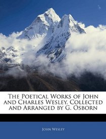 The Poetical Works of John and Charles Wesley, Collected and Arranged by G. Osborn