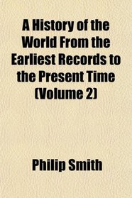A History of the World From the Earliest Records to the Present Time (Volume 2)
