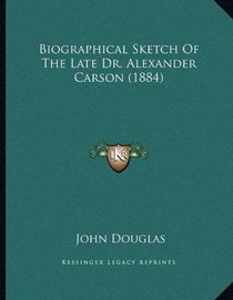 Biographical Sketch Of The Late Dr. Alexander Carson (1884)