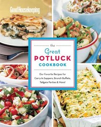 Good Housekeeping The Great Potluck Cookbook: Our Favorite Recipes for Carry-In Suppers, Brunch Buffets, Tailgate Parties & More!