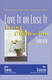 Love It or Lose It: Living Clutter-Free Forever