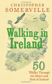 Walking in Ireland: 50 Walks Through the Heart and Soul of Ireland