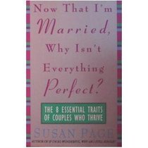 Now That I'm Married, Why Isn't Everything Perfect?: The 8 Essential Traits of Couples Who Thrive