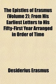 The Epistles of Erasmus (Volume 2); From His Earliest Letters to His Fifty-First Year Arranged in Order of Time