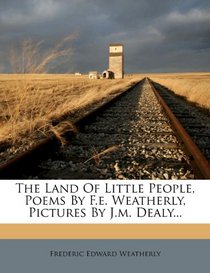The Land Of Little People, Poems By F.e. Weatherly, Pictures By J.m. Dealy...