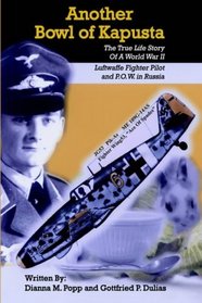 Another Bowl Of Kapusta: The True Life Story Of A World War Ii Luftwaffe Fighter Pilot And P.o.w. In Russia