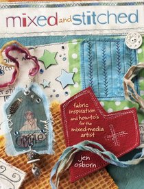 Mixed and Stitched: Fabric Inspiration & How-To's for the Mixed Media Artist