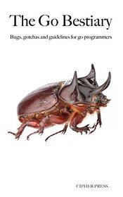 The Go Bestiary: Bugs, gotchas and guidelines for go programmers