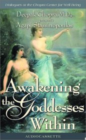 Awakening the Goddesses Within: Deepak Chopra, M.D., Presents Agapi Stassinopoulos (Dialogues at the Chopra Center for Well Being)