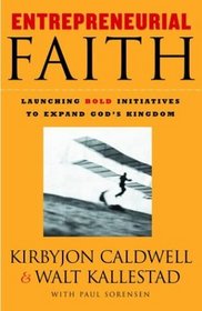 Entrepreneurial Faith : Launching Bold Initiatives to Expand God's Kingdom