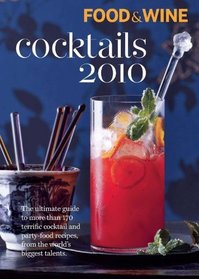 Food & Wine Cocktails 2010: The Ultimate Source for 160-Plus Terrific Cocktail & Party-Food Recipes from the World's Biggest Talents