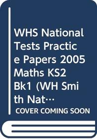 WHS National Tests Practice Papers 2005 Maths KS2 Bk1 (WH Smith National Test Practice Papers)